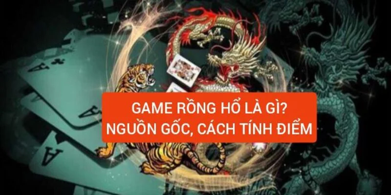 game rong-ho-la-gi-nguon-goc-cach-tinh-diem
