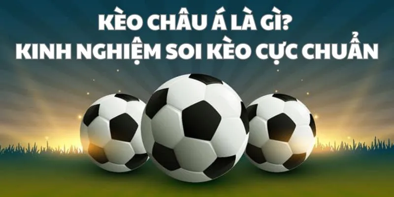 Kèo châu á là gì? Kinh nghiệm soi kèo cực chuẩn